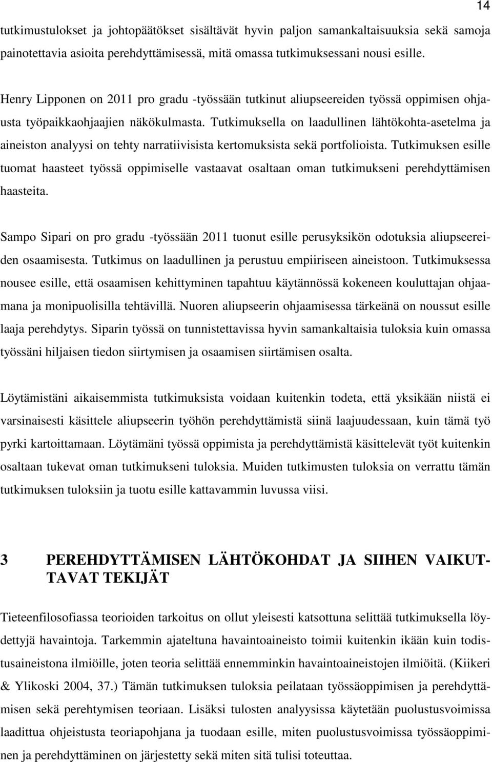 Tutkimuksella on laadullinen lähtökohta-asetelma ja aineiston analyysi on tehty narratiivisista kertomuksista sekä portfolioista.