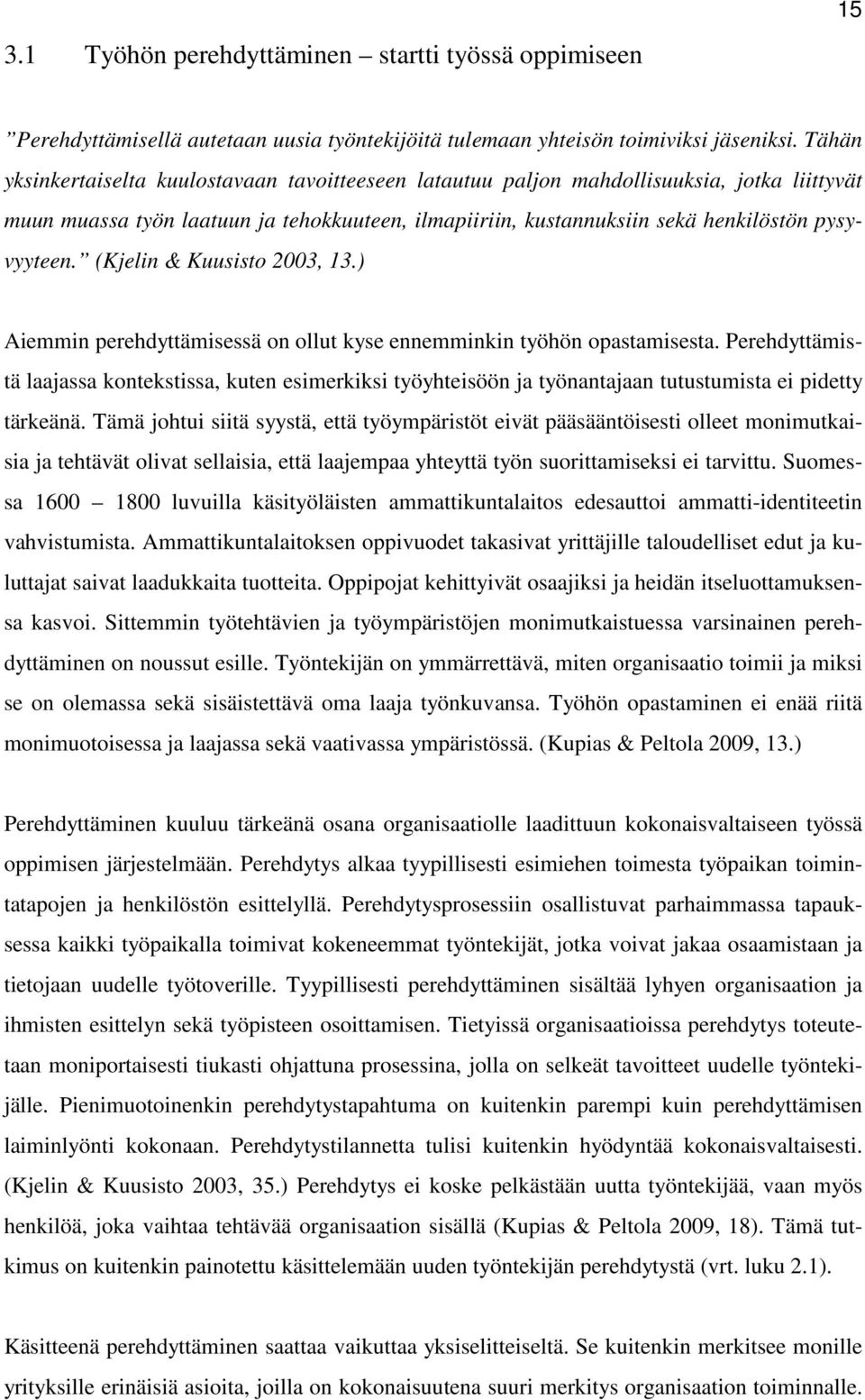 (Kjelin & Kuusisto 2003, 13.) Aiemmin perehdyttämisessä on ollut kyse ennemminkin työhön opastamisesta.