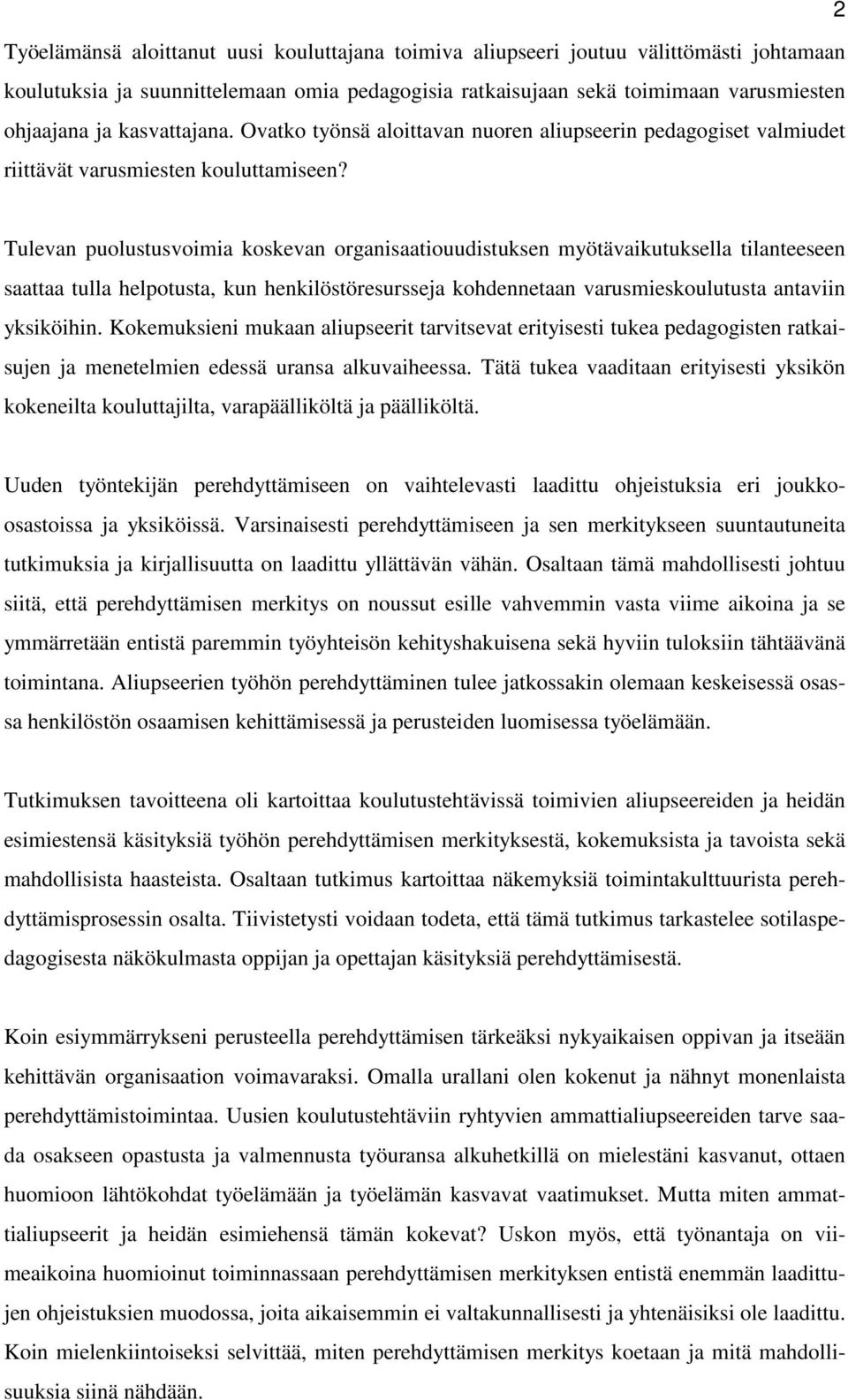 Tulevan puolustusvoimia koskevan organisaatiouudistuksen myötävaikutuksella tilanteeseen saattaa tulla helpotusta, kun henkilöstöresursseja kohdennetaan varusmieskoulutusta antaviin yksiköihin.