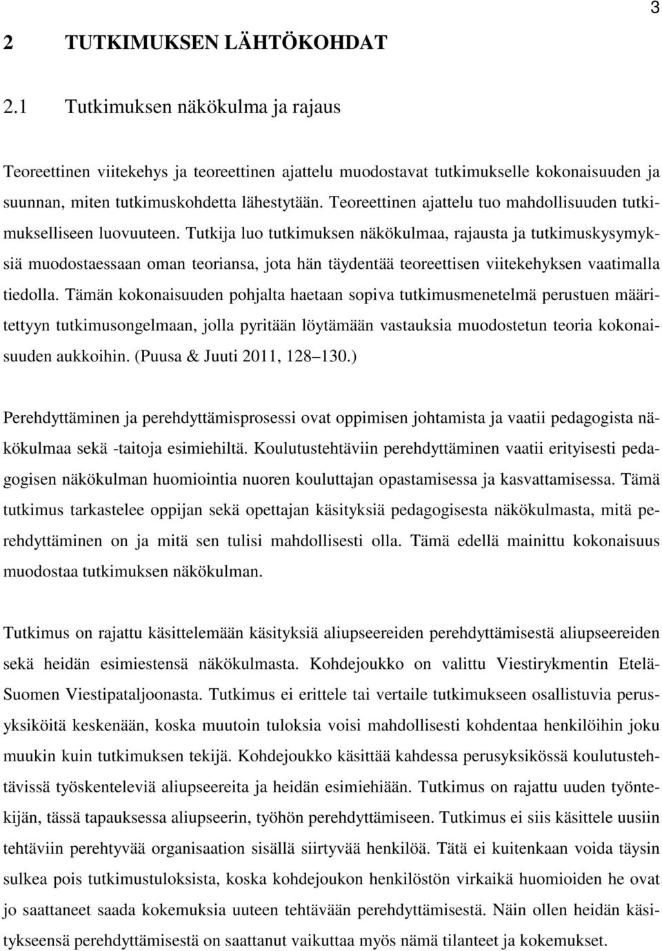 Tutkija luo tutkimuksen näkökulmaa, rajausta ja tutkimuskysymyksiä muodostaessaan oman teoriansa, jota hän täydentää teoreettisen viitekehyksen vaatimalla tiedolla.