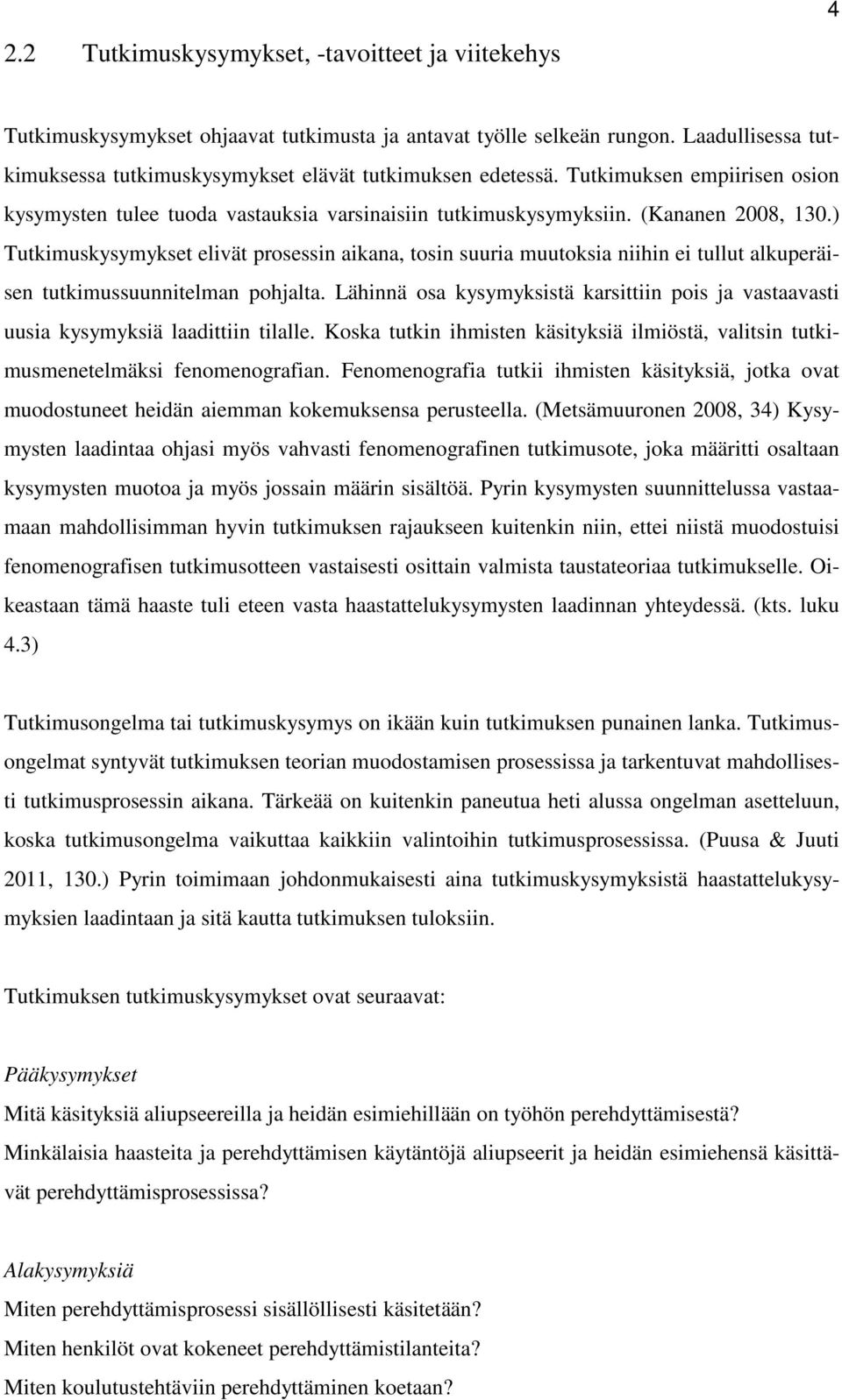 ) Tutkimuskysymykset elivät prosessin aikana, tosin suuria muutoksia niihin ei tullut alkuperäisen tutkimussuunnitelman pohjalta.