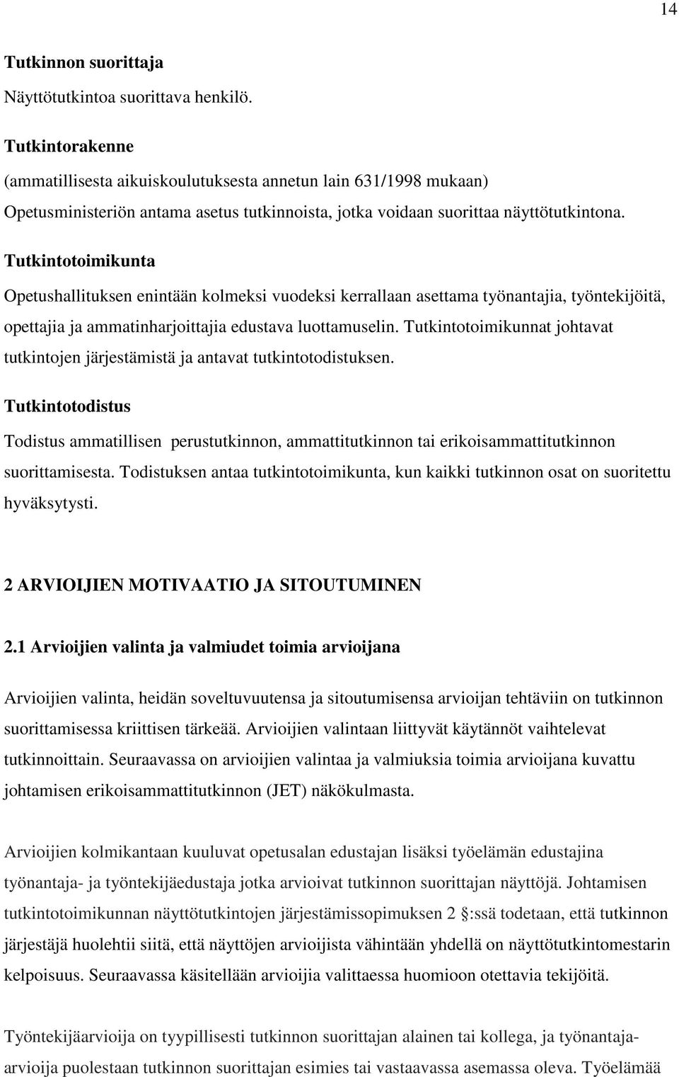 Tutkintotoimikunta Opetushallituksen enintään kolmeksi vuodeksi kerrallaan asettama työnantajia, työntekijöitä, opettajia ja ammatinharjoittajia edustava luottamuselin.