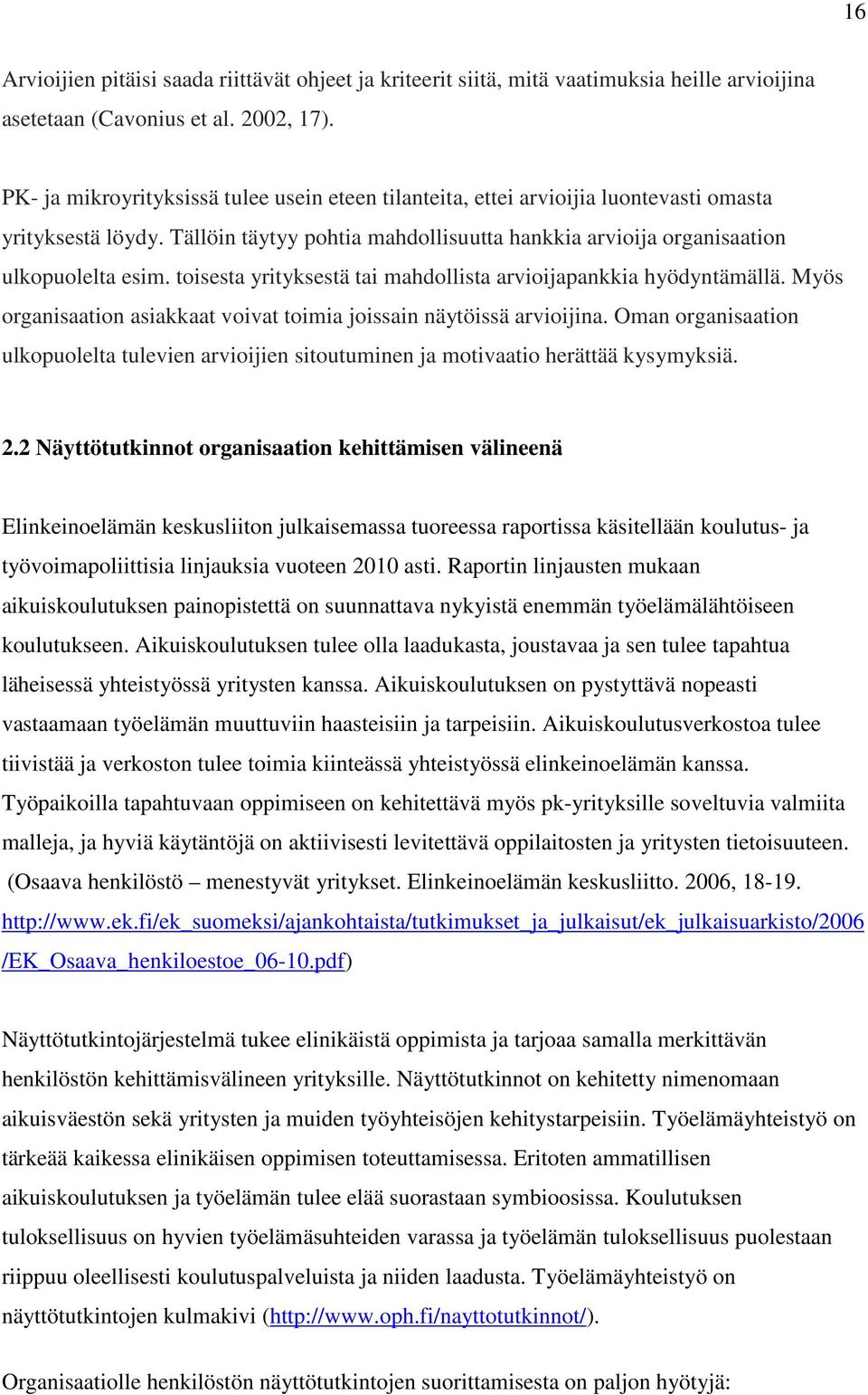 toisesta yrityksestä tai mahdollista arvioijapankkia hyödyntämällä. Myös organisaation asiakkaat voivat toimia joissain näytöissä arvioijina.