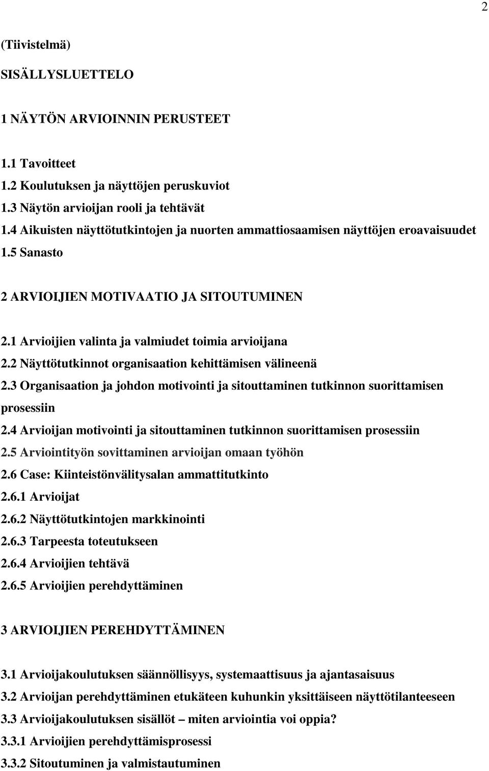 2 Näyttötutkinnot organisaation kehittämisen välineenä 2.3 Organisaation ja johdon motivointi ja sitouttaminen tutkinnon suorittamisen prosessiin 2.