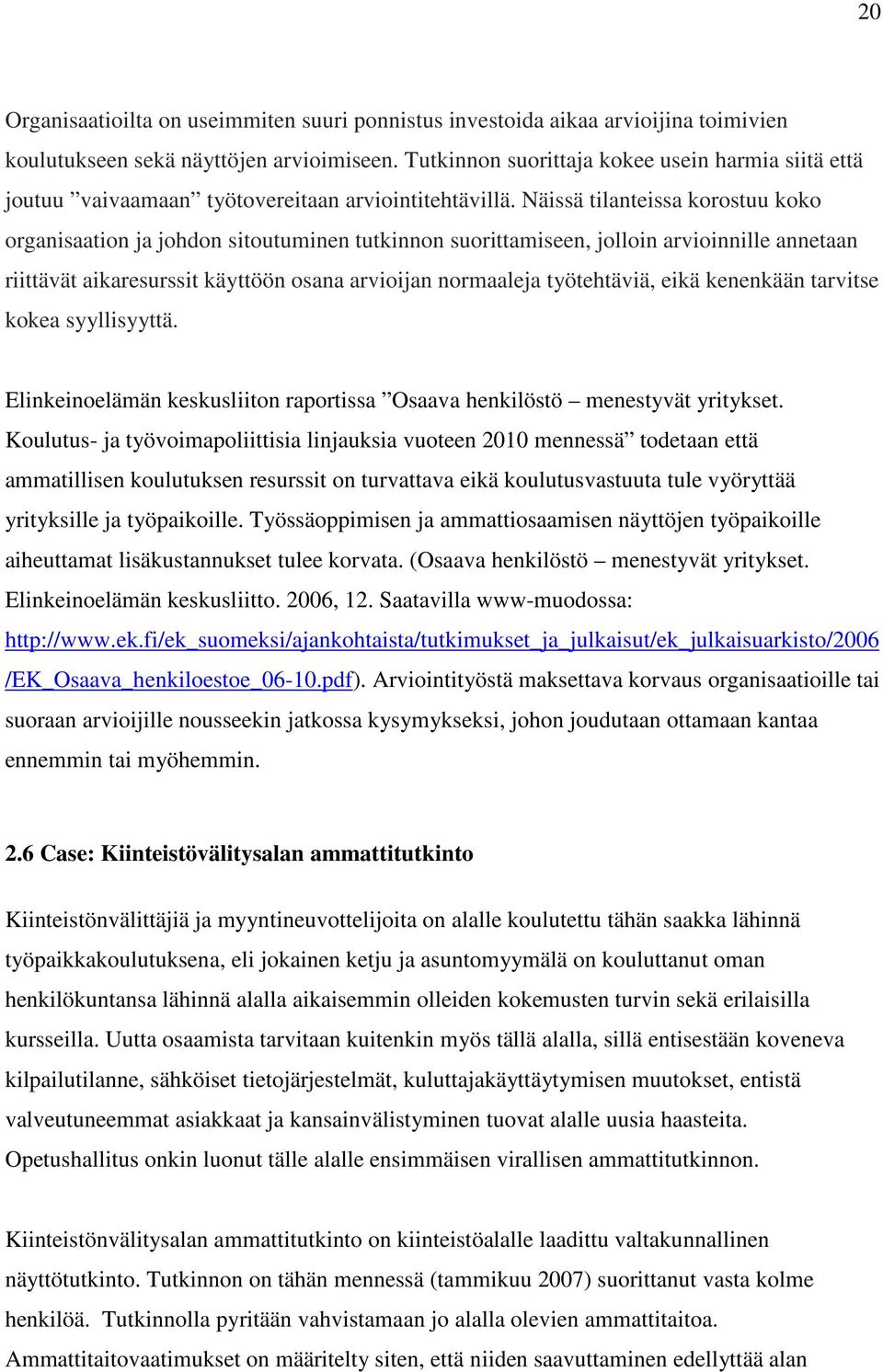 Näissä tilanteissa korostuu koko organisaation ja johdon sitoutuminen tutkinnon suorittamiseen, jolloin arvioinnille annetaan riittävät aikaresurssit käyttöön osana arvioijan normaaleja työtehtäviä,