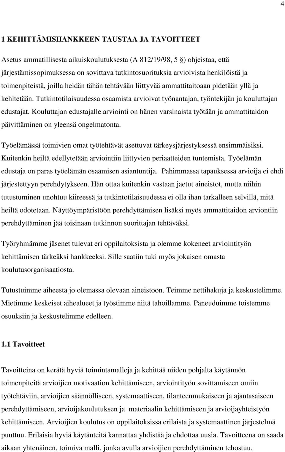 Tutkintotilaisuudessa osaamista arvioivat työnantajan, työntekijän ja kouluttajan edustajat.