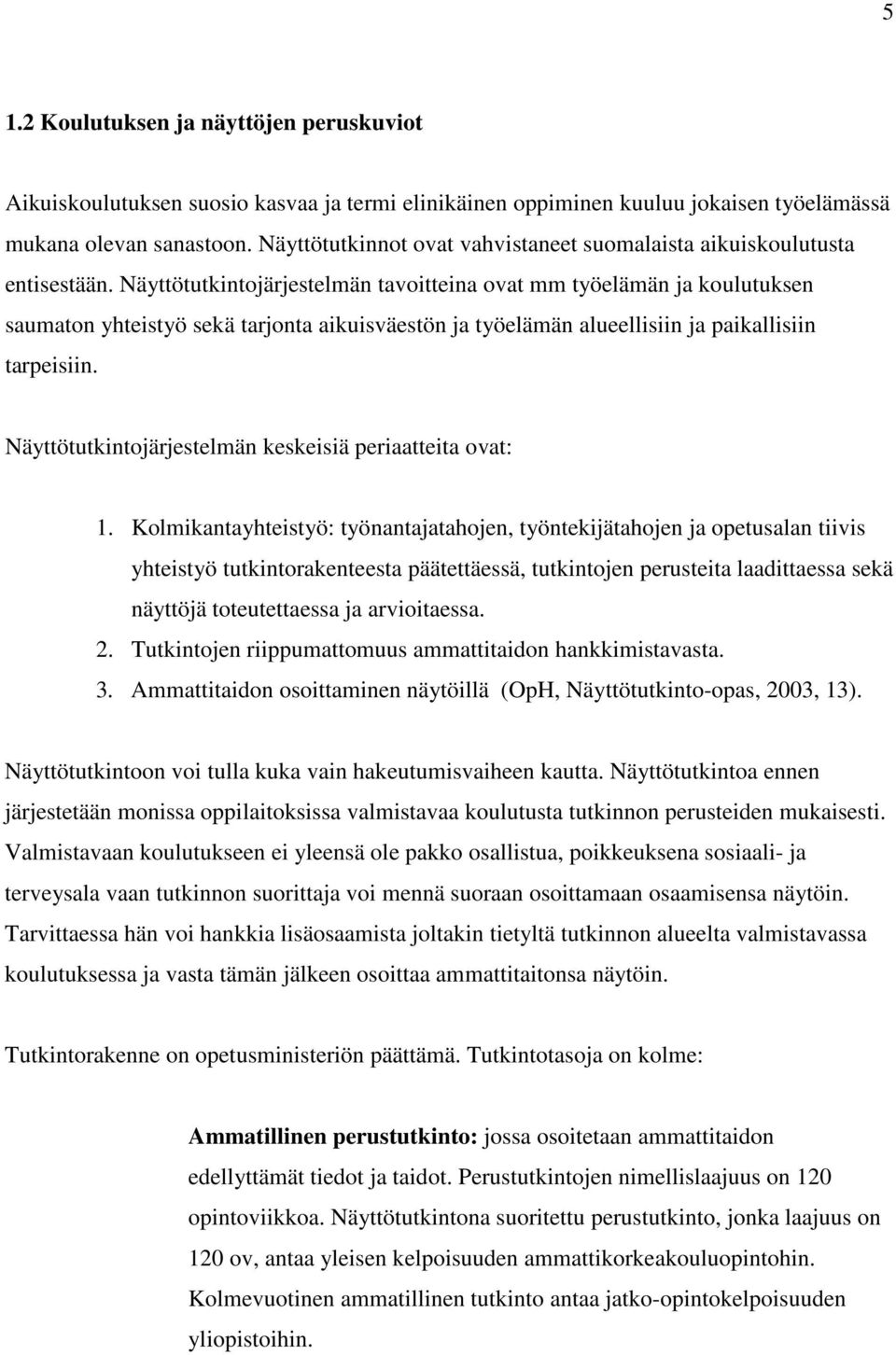 Näyttötutkintojärjestelmän tavoitteina ovat mm työelämän ja koulutuksen saumaton yhteistyö sekä tarjonta aikuisväestön ja työelämän alueellisiin ja paikallisiin tarpeisiin.