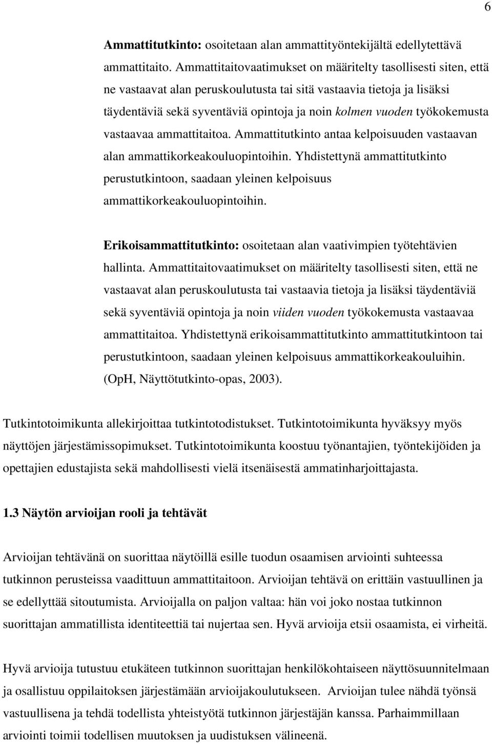 työkokemusta vastaavaa ammattitaitoa. Ammattitutkinto antaa kelpoisuuden vastaavan alan ammattikorkeakouluopintoihin.