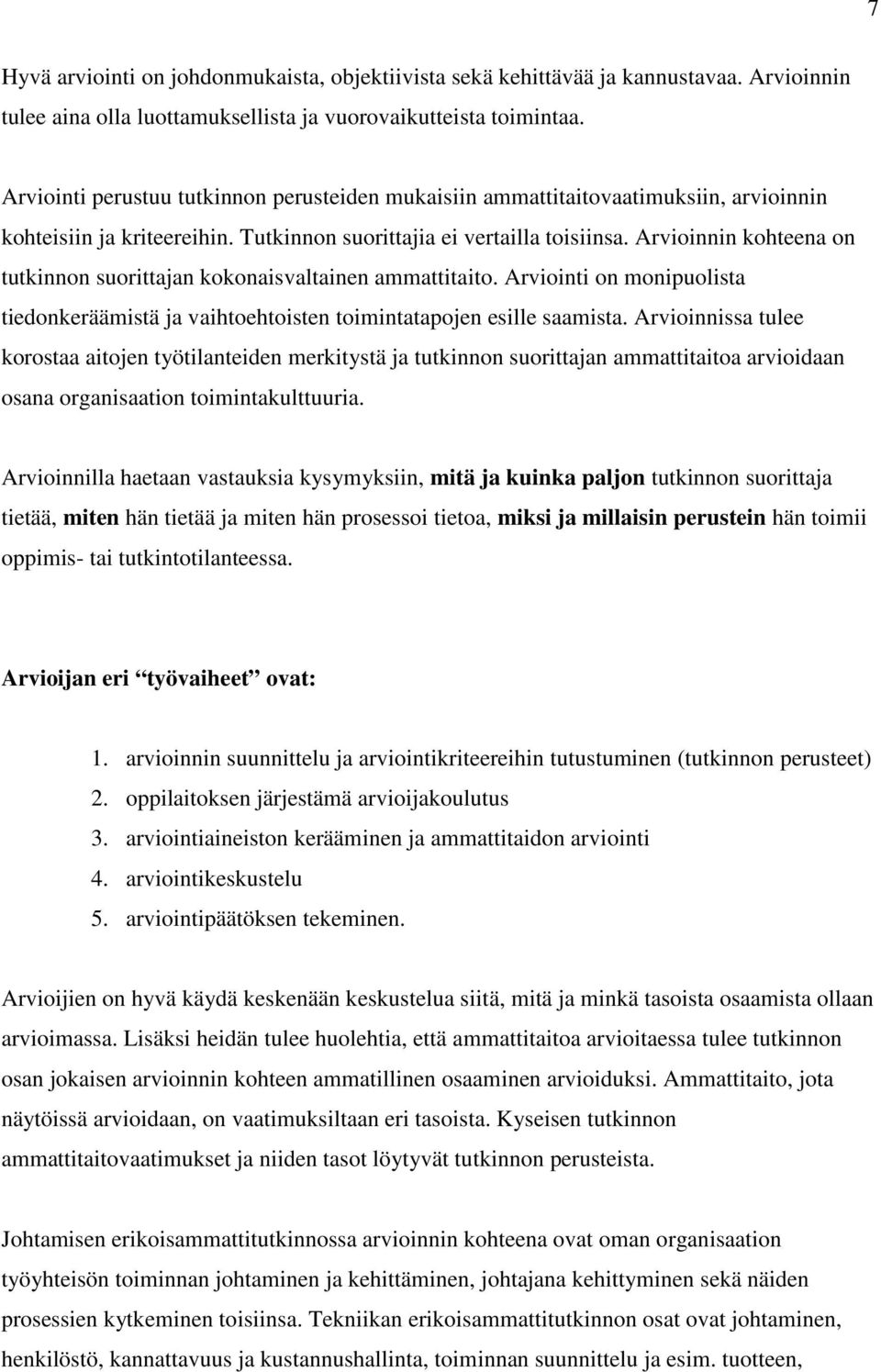 Arvioinnin kohteena on tutkinnon suorittajan kokonaisvaltainen ammattitaito. Arviointi on monipuolista tiedonkeräämistä ja vaihtoehtoisten toimintatapojen esille saamista.