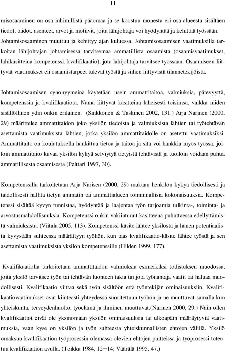 Johtamisosaamisen vaatimuksilla tarkoitan lähijohtajan johtamisessa tarvitsemaa ammatillista osaamista (osaamisvaatimukset, lähikäsitteinä kompetenssi, kvalifikaatio), jota lähijohtaja tarvitsee