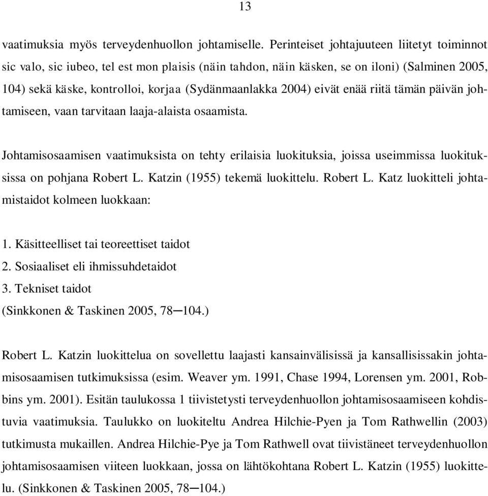 eivät enää riitä tämän päivän johtamiseen, vaan tarvitaan laaja-alaista osaamista. Johtamisosaamisen vaatimuksista on tehty erilaisia luokituksia, joissa useimmissa luokituksissa on pohjana Robert L.