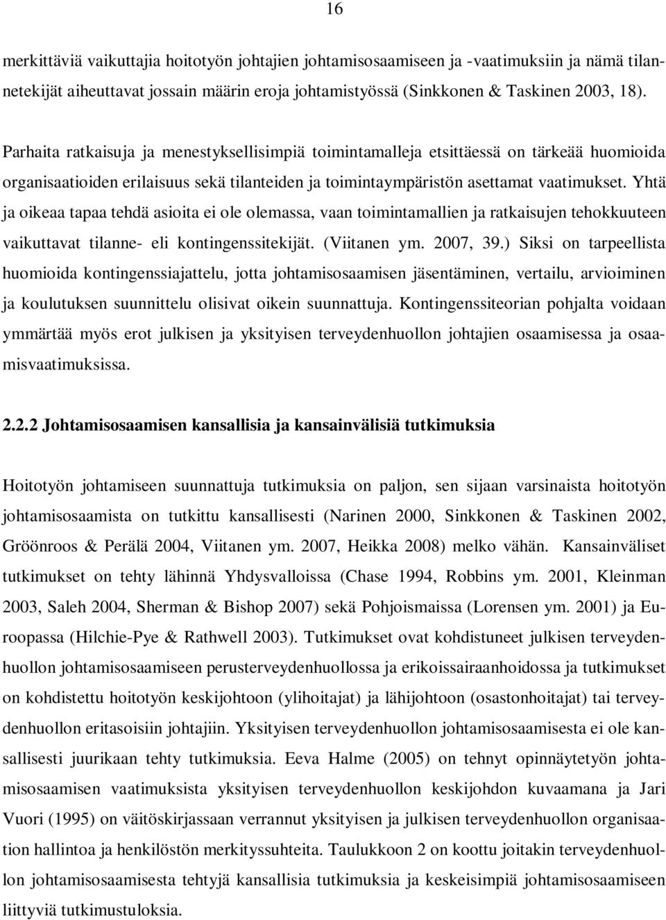 Yhtä ja oikeaa tapaa tehdä asioita ei ole olemassa, vaan toimintamallien ja ratkaisujen tehokkuuteen vaikuttavat tilanne- eli kontingenssitekijät. (Viitanen ym. 2007, 39.