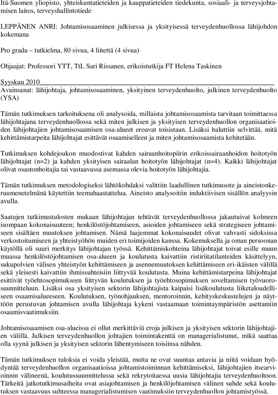 lähijohtaja, johtamisosaaminen, yksityinen terveydenhuolto, julkinen terveydenhuolto (YSA) Tämän tutkimuksen tarkoituksena oli analysoida, millaista johtamisosaamista tarvitaan toimittaessa