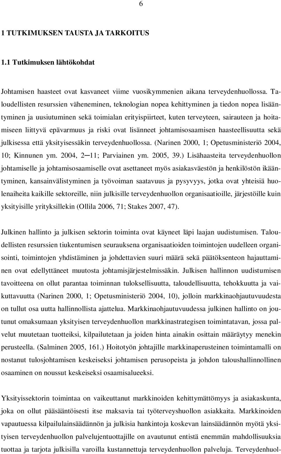 liittyvä epävarmuus ja riski ovat lisänneet johtamisosaamisen haasteellisuutta sekä julkisessa että yksityisessäkin terveydenhuollossa. (Narinen 2000, 1; Opetusministeriö 2004, 10; Kinnunen ym.