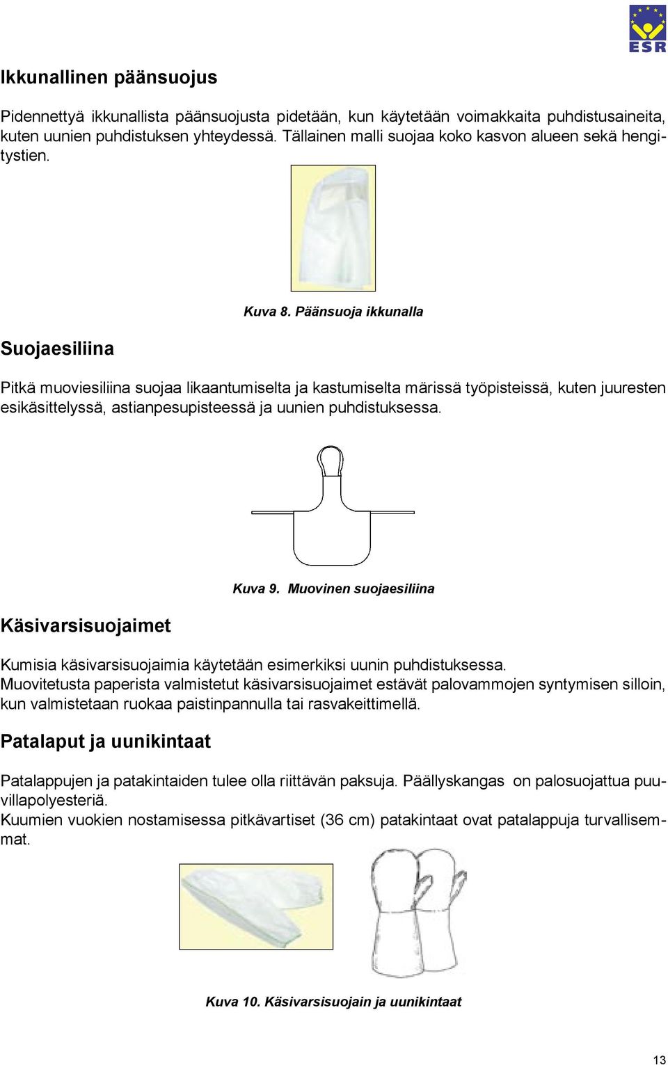 Päänsuoja ikkunalla Pitkä muoviesiliina suojaa likaantumiselta ja kastumiselta märissä työpisteissä, kuten juuresten esikäsittelyssä, astianpesupisteessä ja uunien puhdistuksessa.