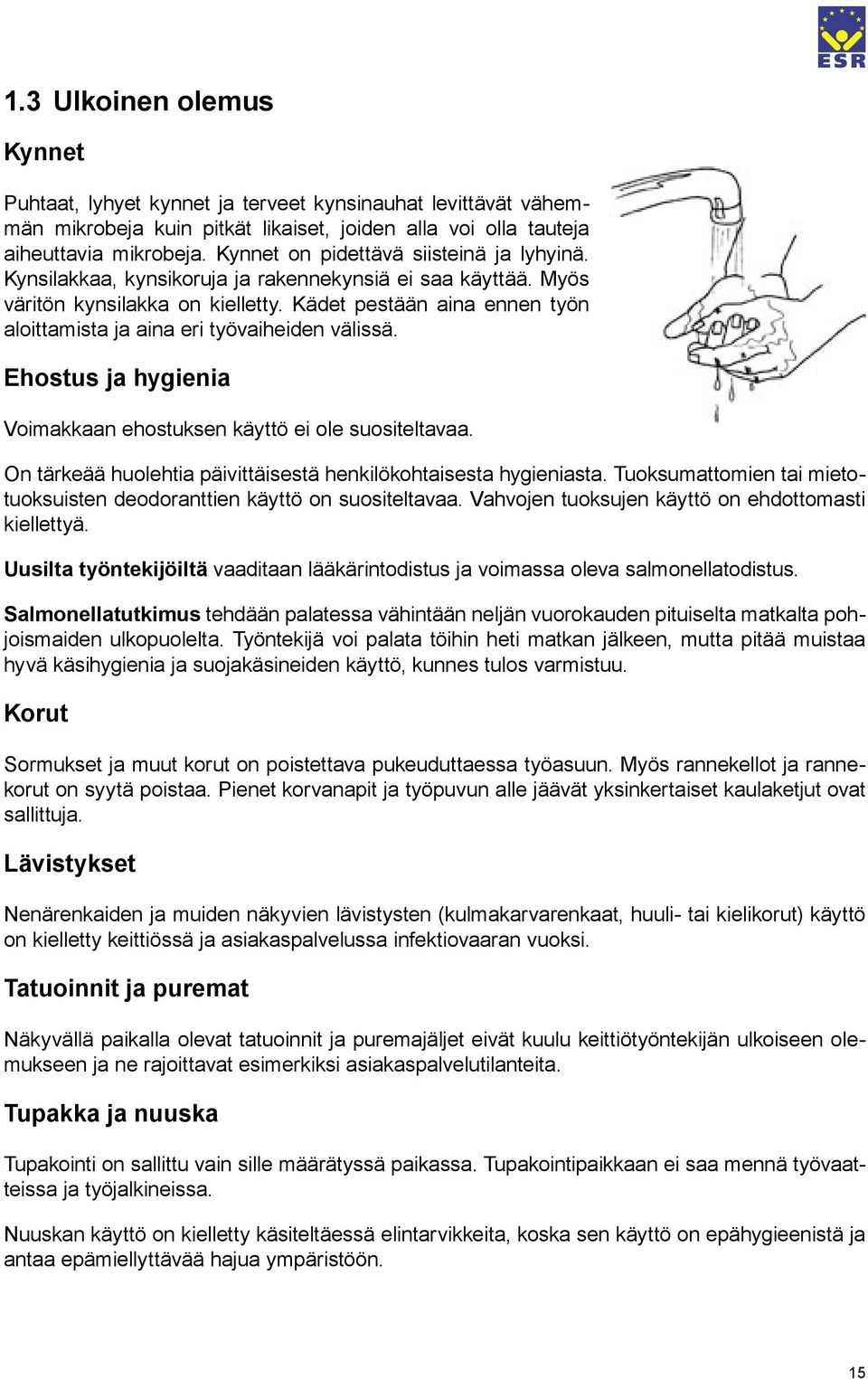 Kädet pestään aina ennen työn aloittamista ja aina eri työvaiheiden välissä. Ehostus ja hygienia Voimakkaan ehostuksen käyttö ei ole suositeltavaa.