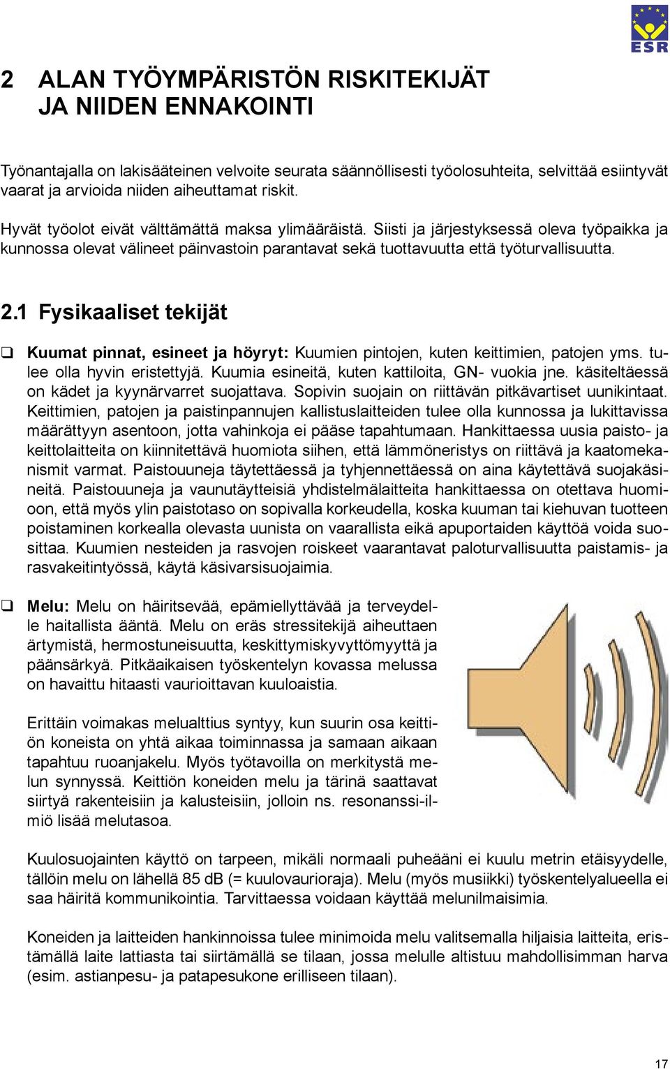 1 Fysikaaliset tekijät Kuumat pinnat, esineet ja höyryt: Kuumien pintojen, kuten keittimien, patojen yms. tulee olla hyvin eristettyjä. Kuumia esineitä, kuten kattiloita, GN- vuokia jne.