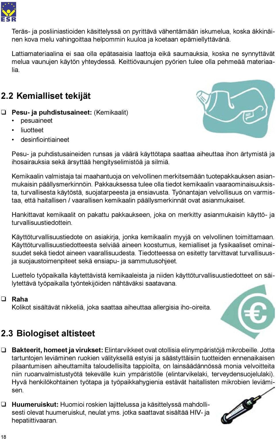 2 Kemialliset tekijät Pesu- ja puhdistusaineet: (Kemikaalit) pesuaineet liuotteet desinfiointiaineet Pesu- ja puhdistusaineiden runsas ja väärä käyttötapa saattaa aiheuttaa ihon ärtymistä ja