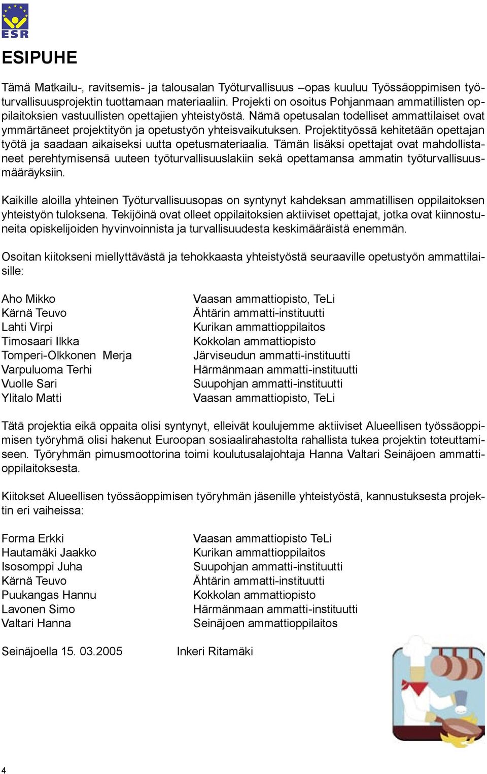 Nämä opetusalan todelliset ammattilaiset ovat ymmärtäneet projektityön ja opetustyön yhteisvaikutuksen. Projektityössä kehitetään opettajan työtä ja saadaan aikaiseksi uutta opetusmateriaalia.