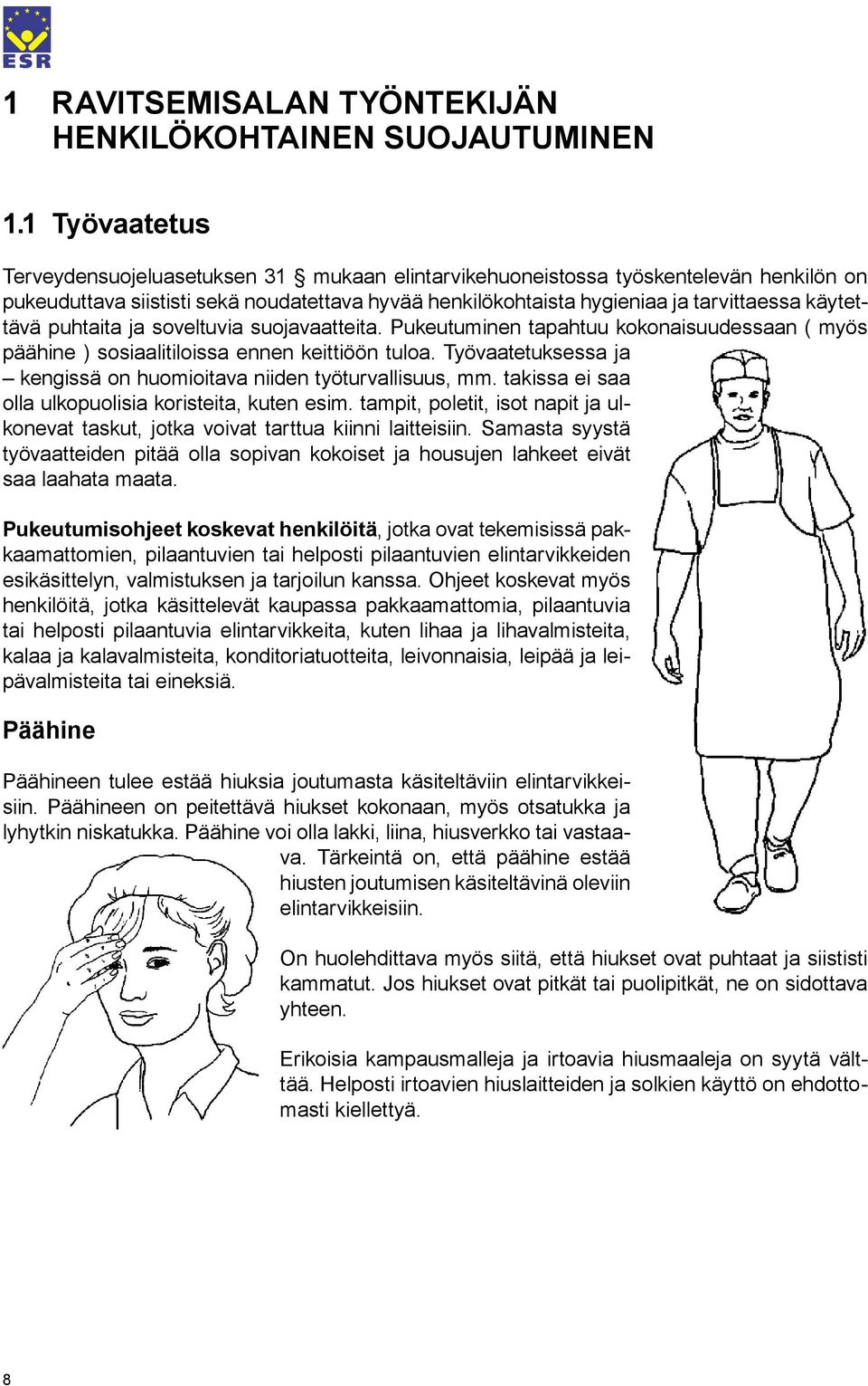 käytettävä puhtaita ja soveltuvia suojavaatteita. Pukeutuminen tapahtuu kokonaisuudessaan ( myös päähine ) sosiaalitiloissa ennen keittiöön tuloa.