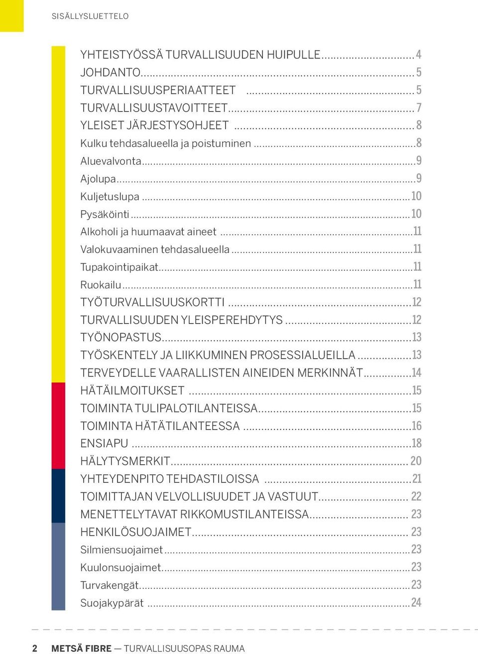 ..12 TURVALLISUUDEN YLEISPEREHDYTYS...12 TYÖNOPASTUS...13 TYÖSKENTELY JA LIIKKUMINEN PROSESSIALUEILLA...13 TERVEYDELLE VAARALLISTEN AINEIDEN MERKINNÄT...14 HÄTÄILMOITUKSET.