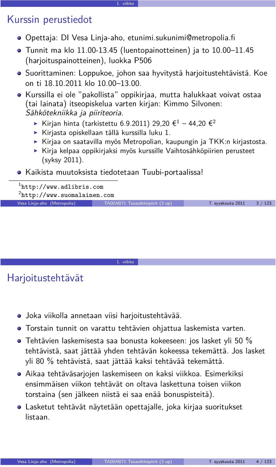 13.00. Kurssilla ei ole pakollista oppikirjaa, mutta halukkaat voivat ostaa (tai lainata) itseopiskelua varten kirjan: Kimmo Silvonen: Sähkötekniikka ja piiriteoria. Kirjan hinta (tarkistettu 6.9.