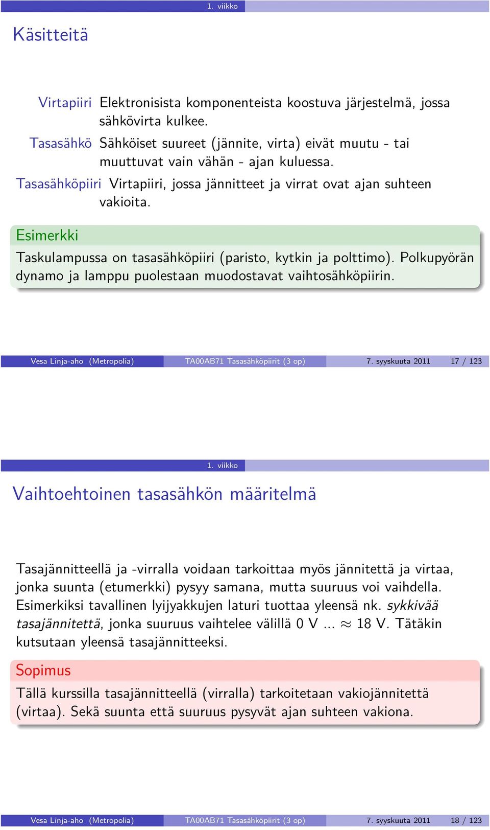 Esimerkki Taskulampussa on tasasähköpiiri (paristo, kytkin ja polttimo). Polkupyörän dynamo ja lamppu puolestaan muodostavat vaihtosähköpiirin.