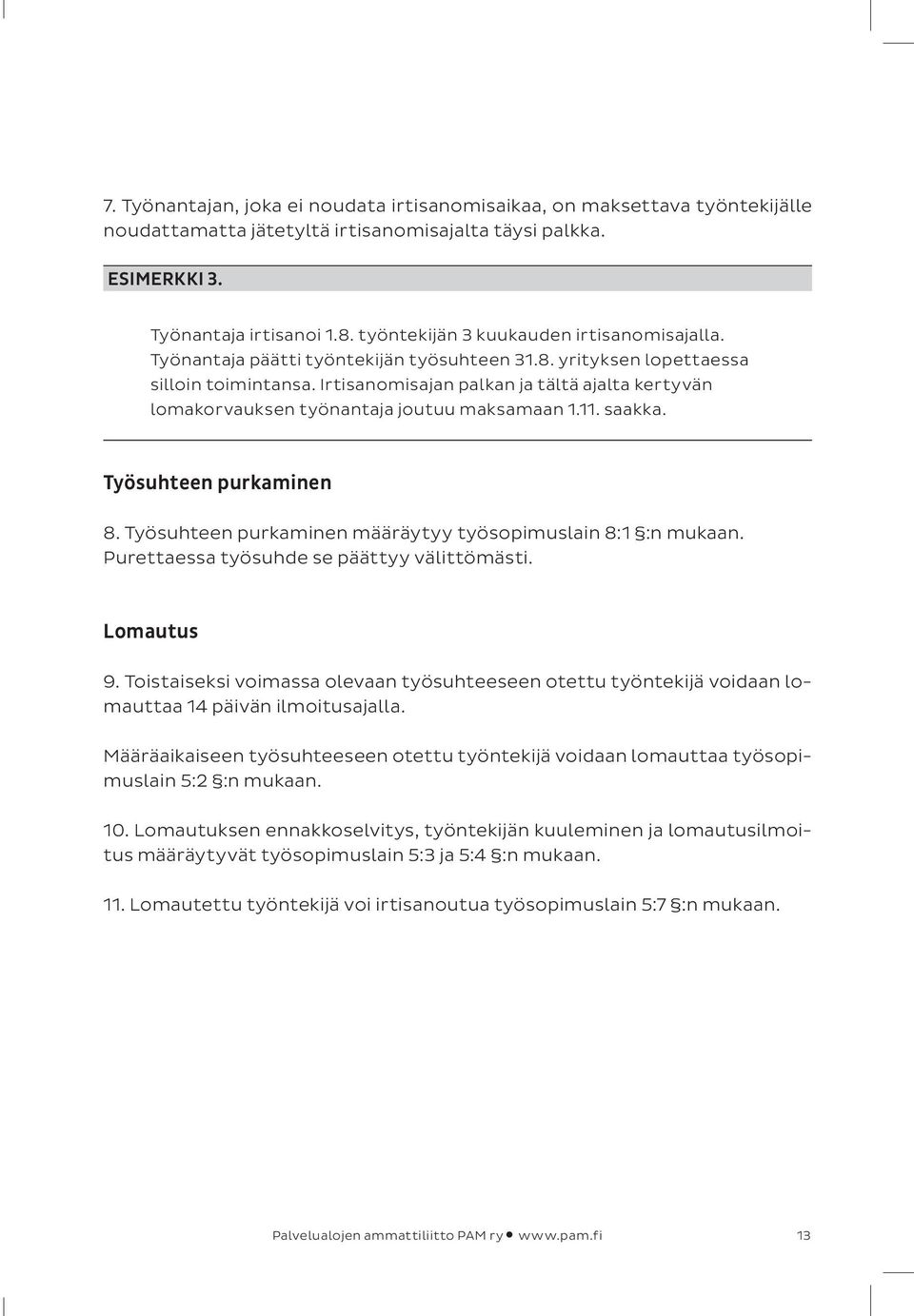 Irtisanomisajan palkan ja tältä ajalta kertyvän lomakorvauksen työnantaja joutuu maksamaan 1.11. saakka. Työsuhteen purkaminen 8. Työsuhteen purkaminen määräytyy työsopimuslain 8:1 :n mukaan.