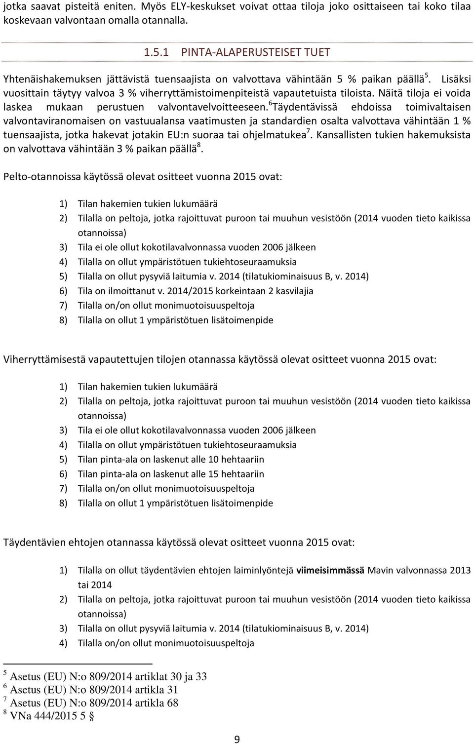 Lisäksi vuosittain täytyy valvoa 3 % viherryttämistoimenpiteistä vapautetuista tiloista. Näitä tiloja ei voida laskea mukaan perustuen valvontavelvoitteeseen.