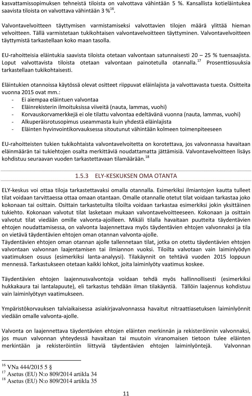 Valvontavelvoitteen täyttymistä tarkastellaan koko maan tasolla. EU-rahoitteisia eläintukia saavista tiloista otetaan valvontaan satunnaisesti 20 25 % tuensaajista.