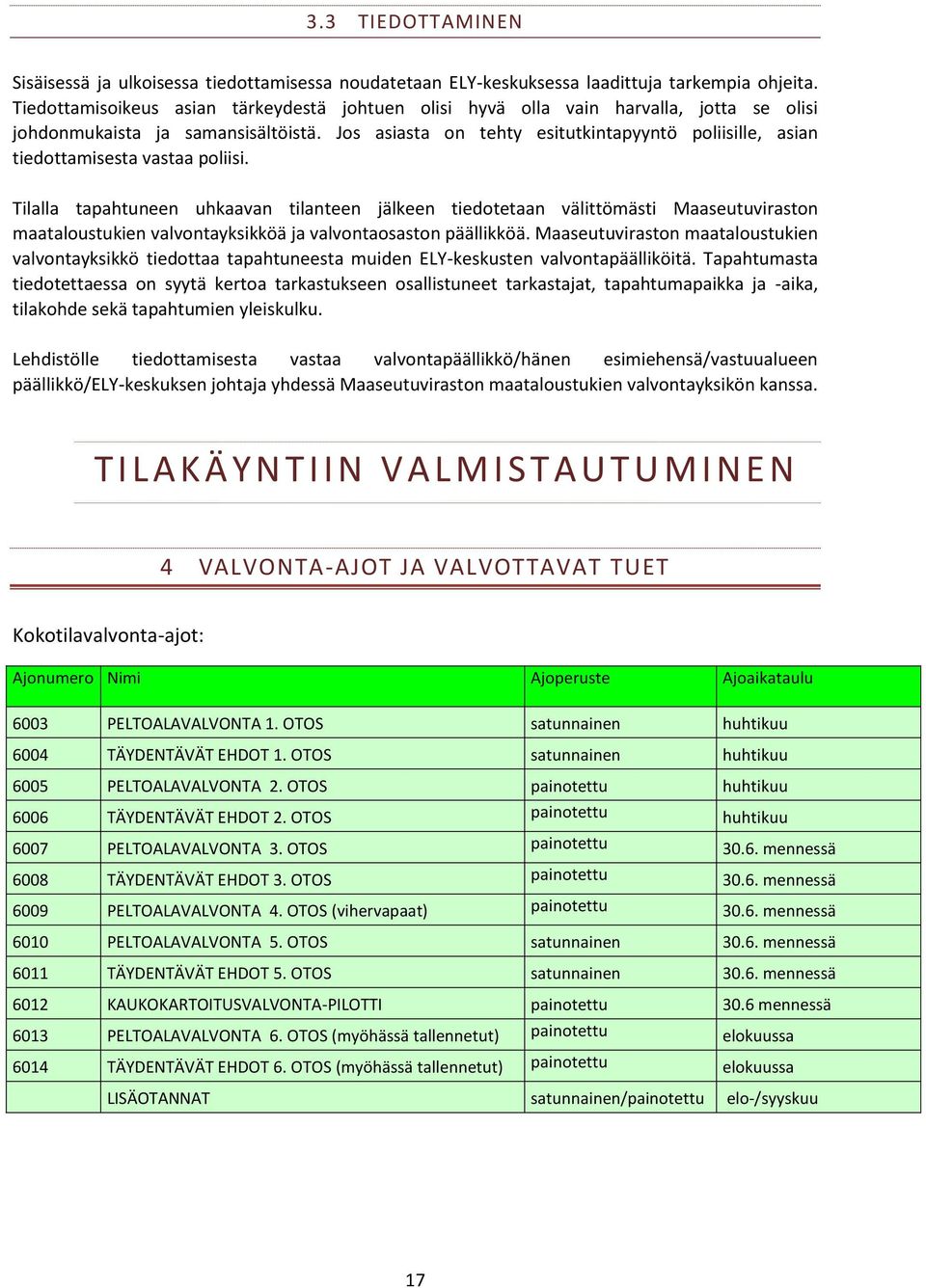 Jos asiasta on tehty esitutkintapyyntö poliisille, asian tiedottamisesta vastaa poliisi.