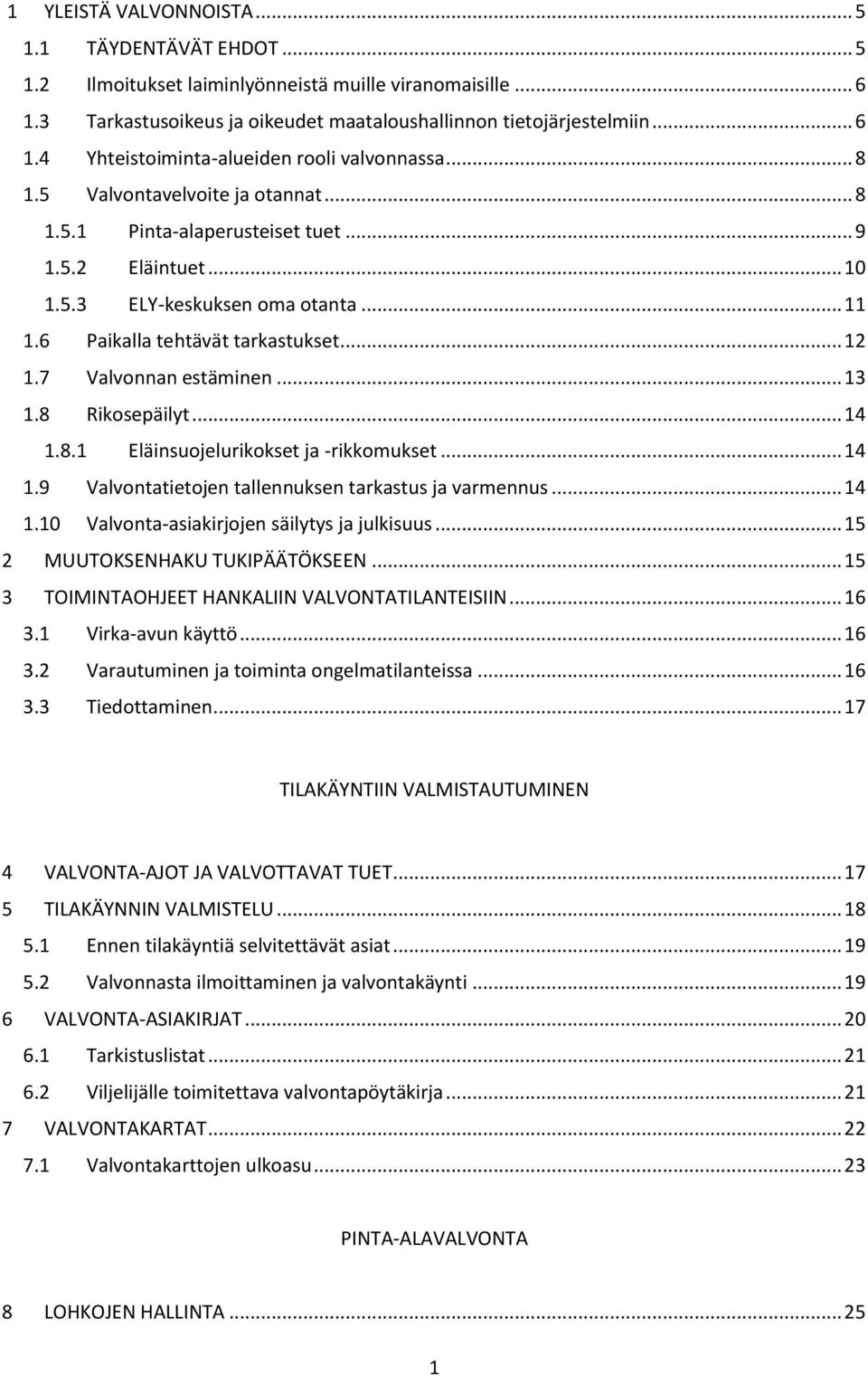 7 Valvonnan estäminen... 13 1.8 Rikosepäilyt... 14 1.8.1 Eläinsuojelurikokset ja -rikkomukset... 14 1.9 Valvontatietojen tallennuksen tarkastus ja varmennus... 14 1.10 Valvonta-asiakirjojen säilytys ja julkisuus.