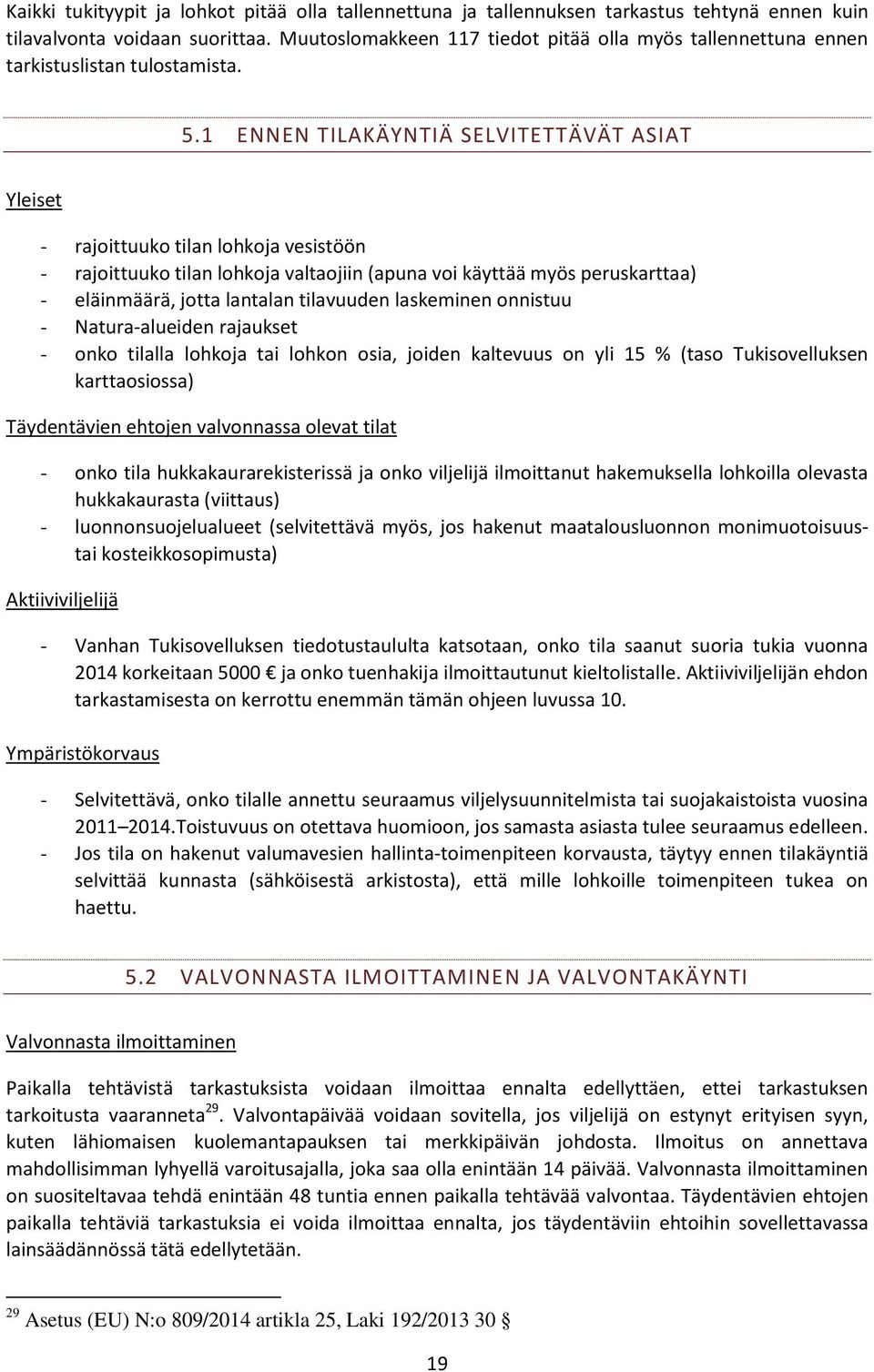 1 ENNEN TILAKÄYNTIÄ SELVITETTÄVÄT ASIAT Yleiset - rajoittuuko tilan lohkoja vesistöön - rajoittuuko tilan lohkoja valtaojiin (apuna voi käyttää myös peruskarttaa) - eläinmäärä, jotta lantalan