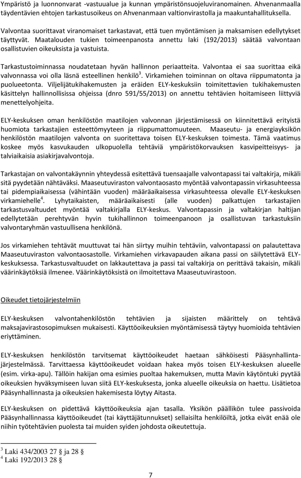 Maatalouden tukien toimeenpanosta annettu laki (192/2013) säätää valvontaan osallistuvien oikeuksista ja vastuista. Tarkastustoiminnassa noudatetaan hyvän hallinnon periaatteita.