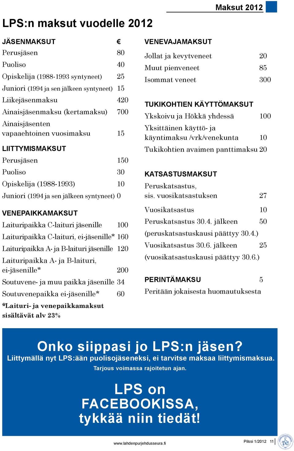 Laituripaikka C-laituri jäsenille 100 Laituripaikka C-laituri, ei-jäsenille* 160 Laituripaikka A- ja B-laituri jäsenille 120 Laituripaikka A- ja B-laituri, ei-jäsenille* 200 Soutuvene- ja muu paikka