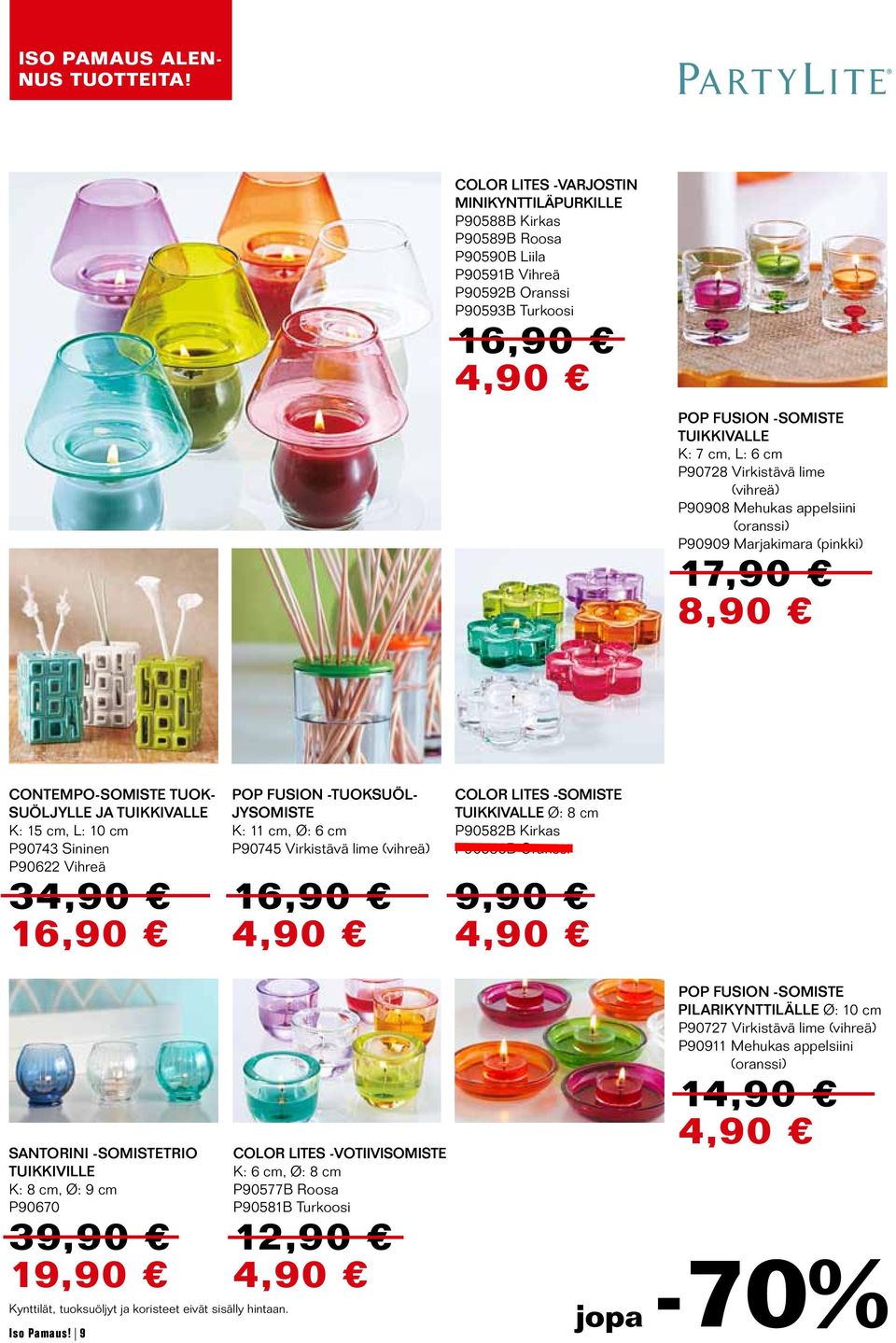 16,90 POP FUSION -TUOKSUÖL- JYSOMISTE K: 11 cm, Ø: 6 cm P90745 Virkistävä lime (vihreä) 16,90 COLOR LITES -SOMISTE TUIKKIVALLE Ø: 8 cm P90582B Kirkas P90586B Oranssi SANTORINI -SOMISTETRIO