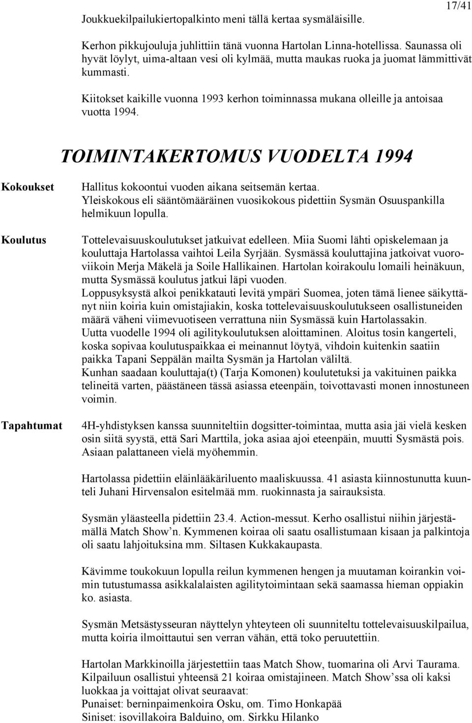 TOIMINTAKERTOMUS VUODELTA 1994 Kokoukset Koulutus Tapahtumat Hallitus kokoontui vuoden aikana seitsemän kertaa.