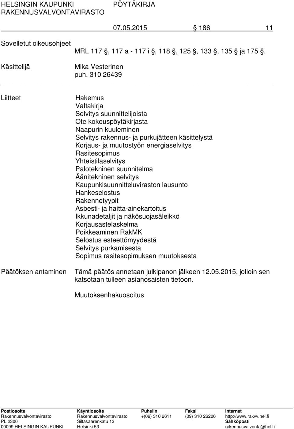 Rasitesopimus Yhteistilaselvitys Palotekninen suunnitelma Äänitekninen selvitys Kaupunkisuunnitteluviraston lausunto Hankeselostus Rakennetyypit Asbesti- ja haitta-ainekartoitus Ikkunadetaljit ja