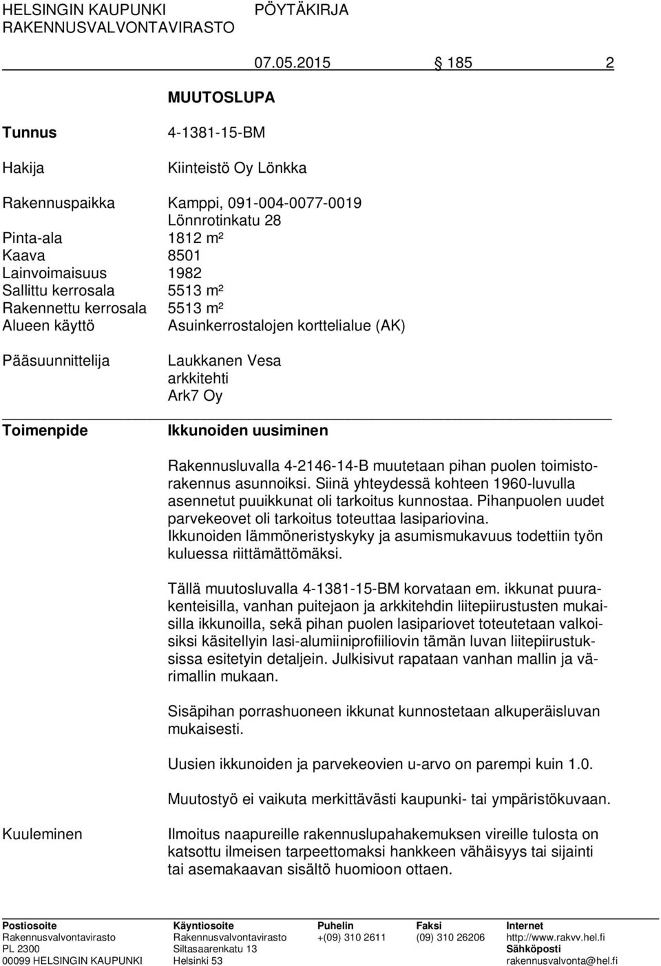 Rakennettu kerrosala 5513 m² Alueen käyttö Asuinkerrostalojen korttelialue (AK) Pääsuunnittelija Laukkanen Vesa arkkitehti Ark7 Oy Toimenpide Ikkunoiden uusiminen Rakennusluvalla 4-2146-14-B