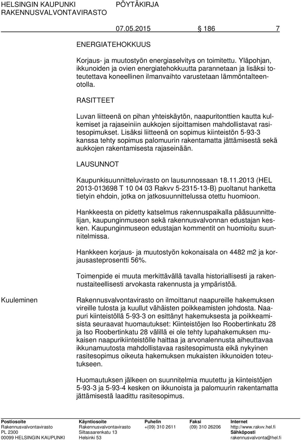 RASITTEET Luvan liitteenä on pihan yhteiskäytön, naapuritonttien kautta kulkemiset ja rajaseiniin aukkojen sijoittamisen mahdollistavat rasitesopimukset.