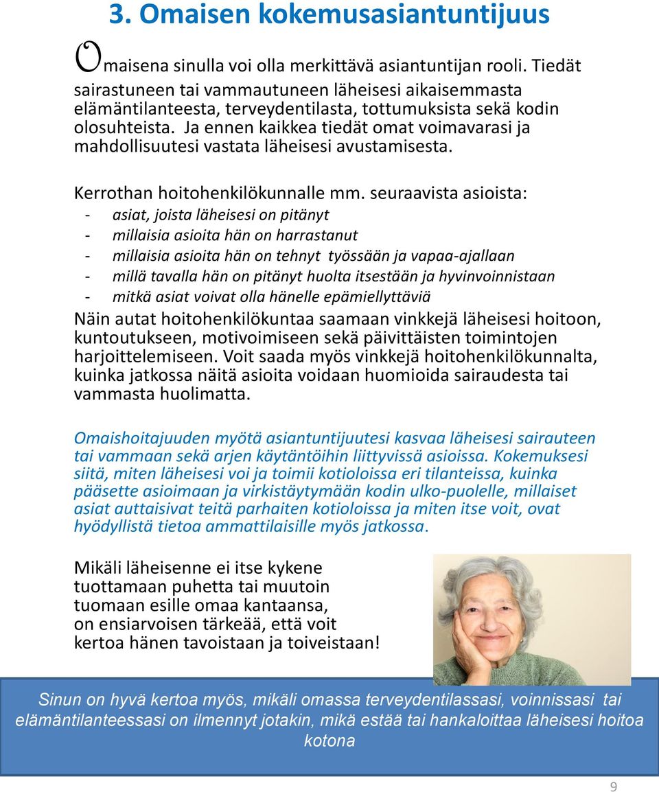 Ja ennen kaikkea tiedät omat voimavarasi ja mahdollisuutesi vastata läheisesi avustamisesta. Kerrothan hoitohenkilökunnalle mm.