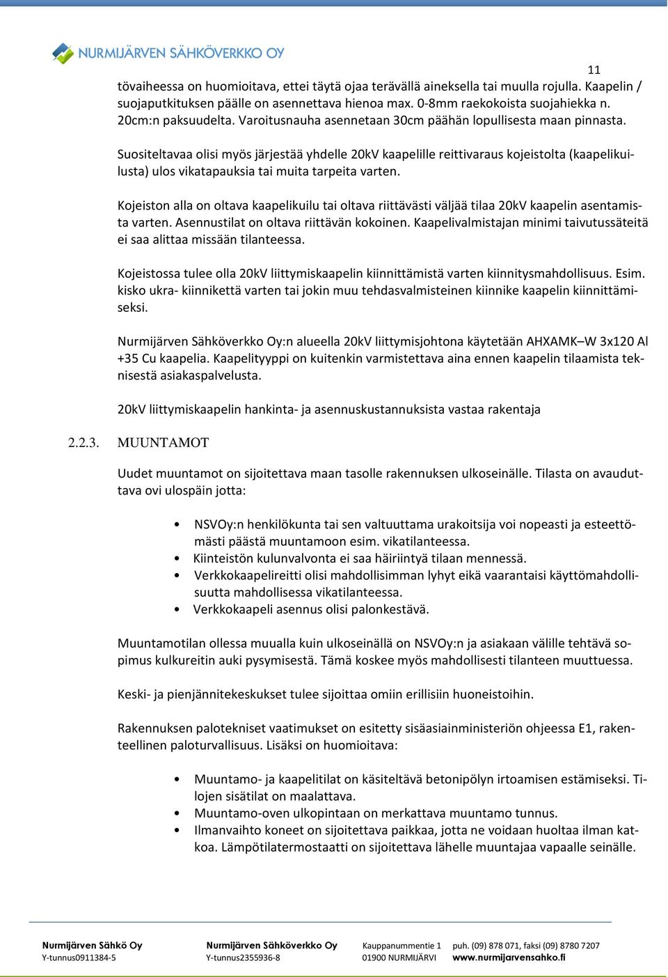 Suositeltavaa olisi myös järjestää yhdelle 20kV kaapelille reittivaraus kojeistolta (kaapelikuilusta) ulos vikatapauksia tai muita tarpeita varten.