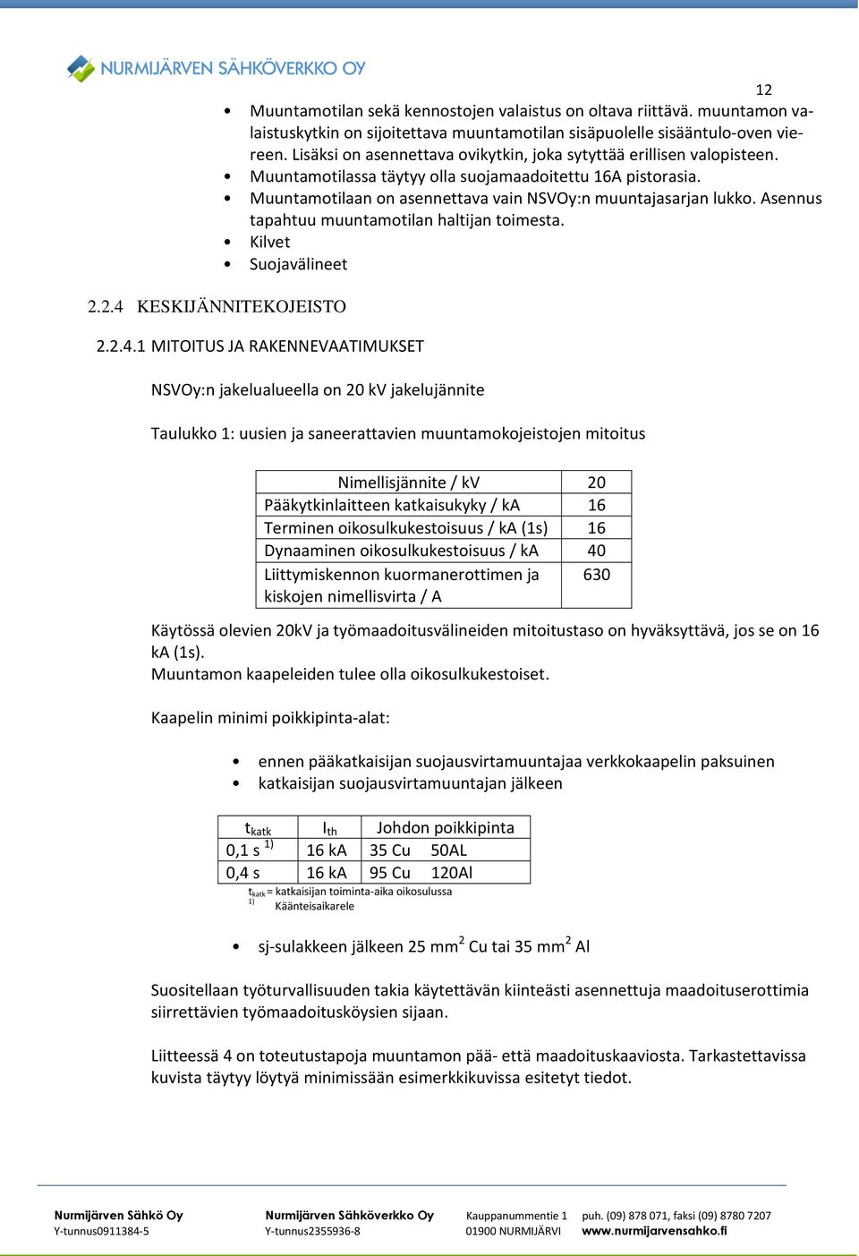 Asennus tapahtuu muuntamotilan haltijan toimesta. Kilvet Suojavälineet 2.2.4 