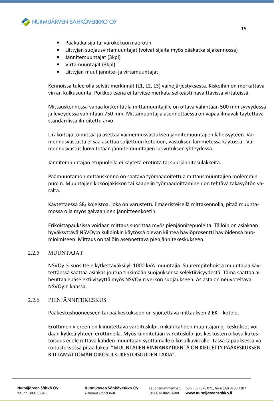 Mittauskennossa vapaa kytkentätila mittamuuntajille on oltava vähintään 500 mm syvyydessä ja leveydessä vähintään 750 mm.