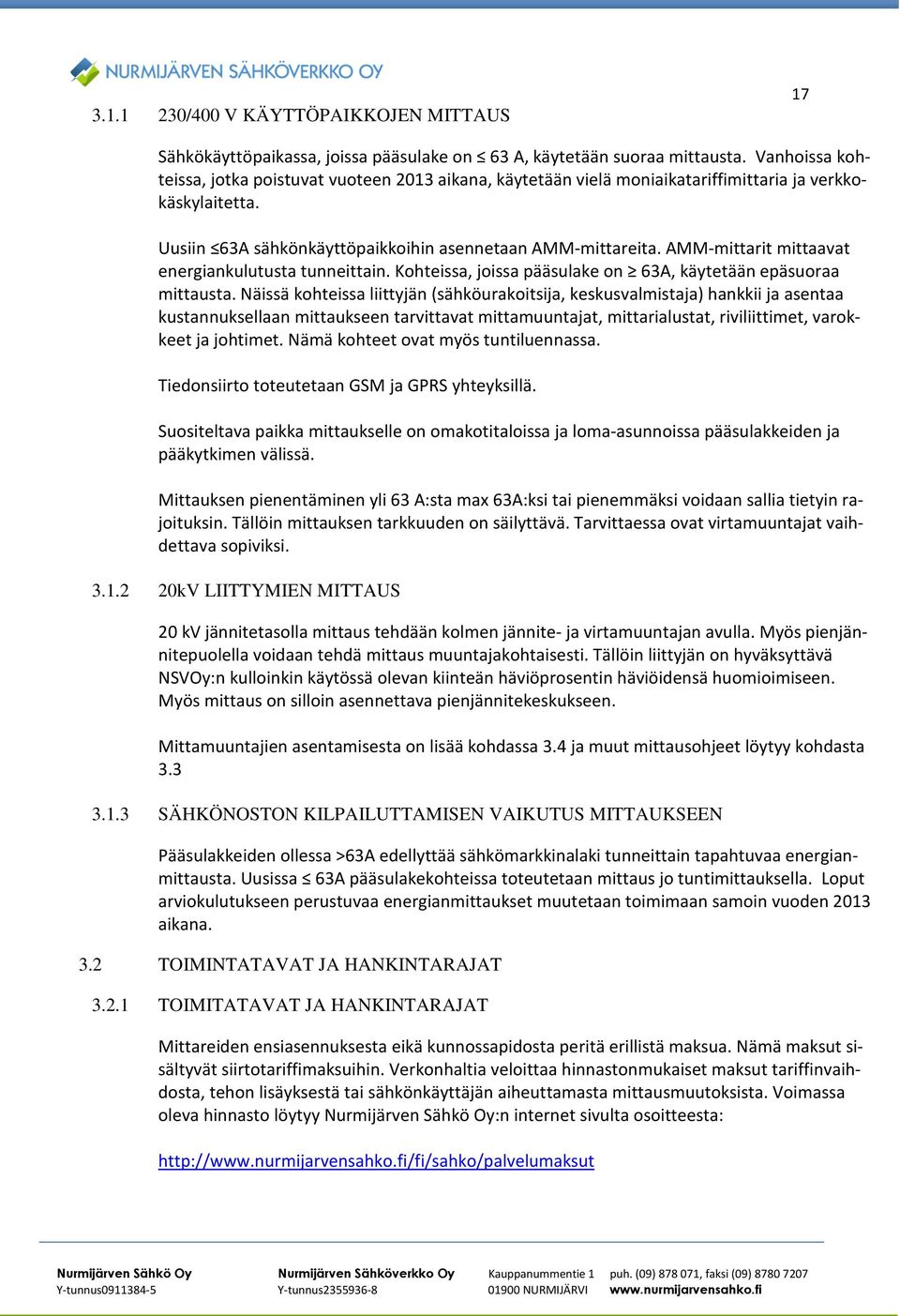 AMM-mittarit mittaavat energiankulutusta tunneittain. Kohteissa, joissa pääsulake on 63A, käytetään epäsuoraa mittausta.