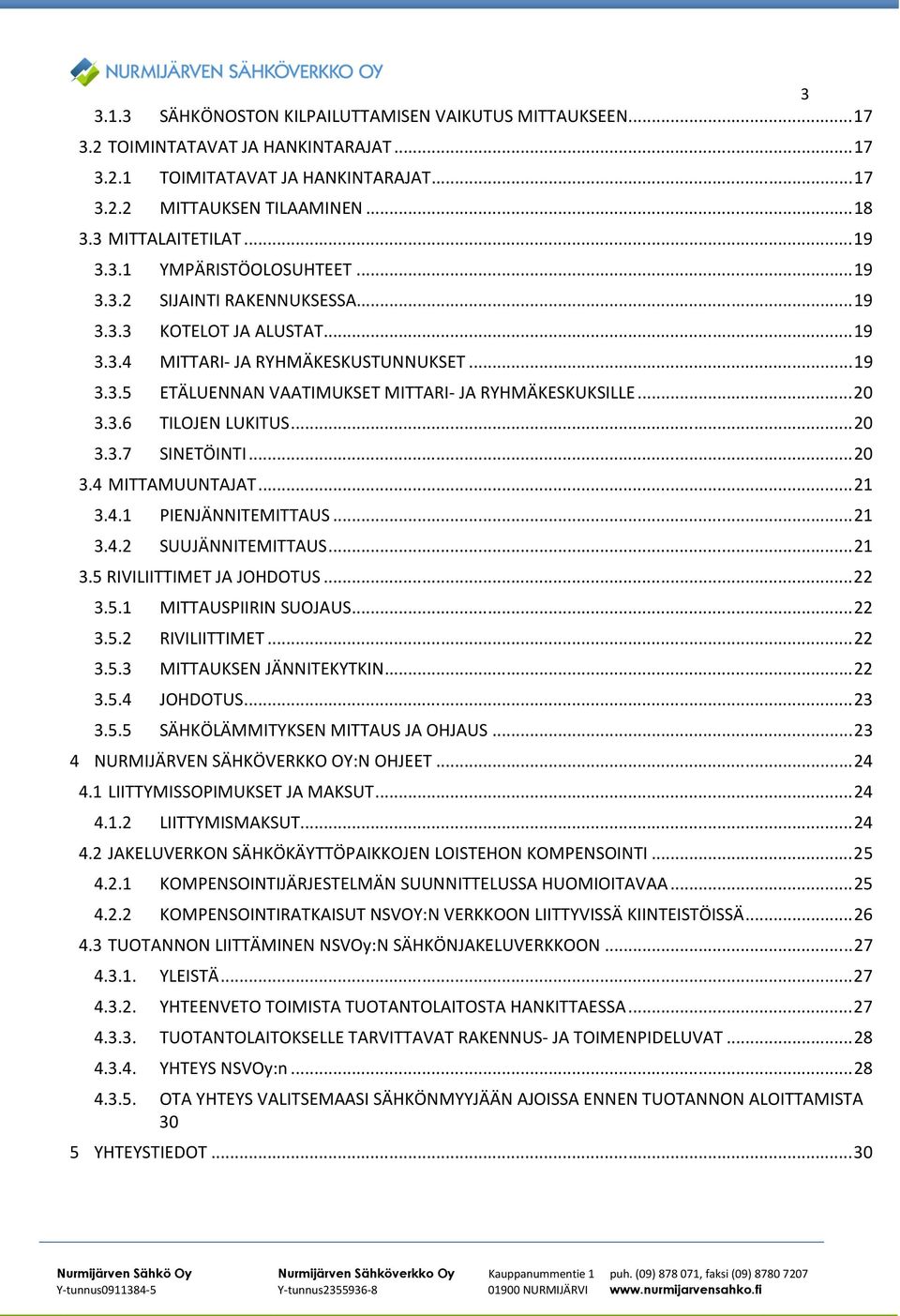 .. 20 3.3.6 TILOJEN LUKITUS... 20 3.3.7 SINETÖINTI... 20 3.4 MITTAMUUNTAJAT... 21 3.4.1 PIENJÄNNITEMITTAUS... 21 3.4.2 SUUJÄNNITEMITTAUS... 21 3.5 RIVILIITTIMET JA JOHDOTUS... 22 3.5.1 MITTAUSPIIRIN SUOJAUS.