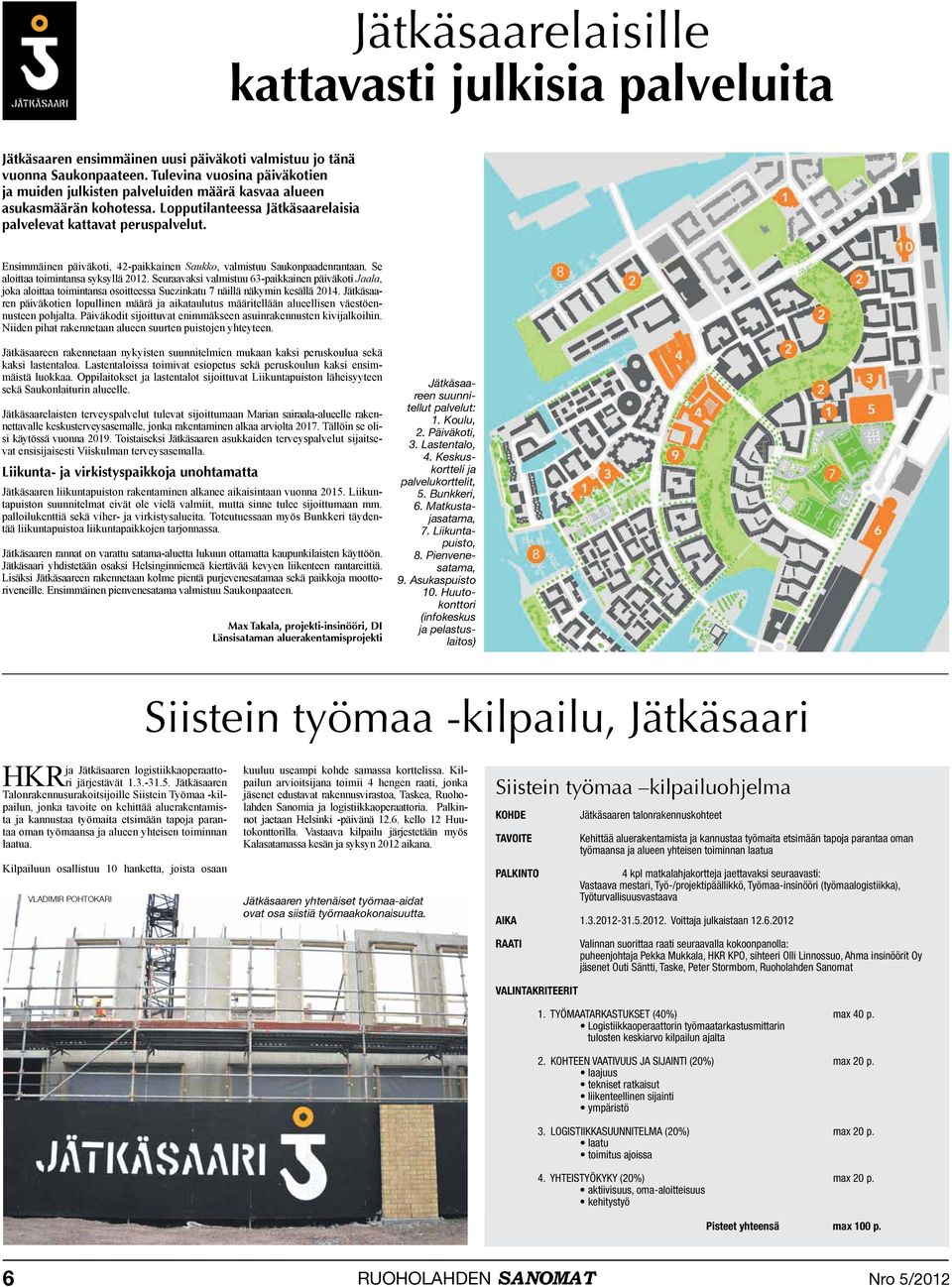 Lastentalo 4. Keskuskortteli ja palvelukorttelit 5. Bunkkeri 6. Matkustajasatama 7. Liikuntapuisto 8. Pienvenesatama 9. Asukaspuisto 10.