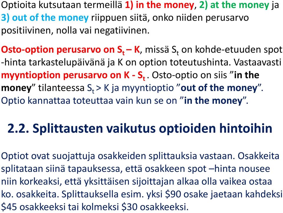 Osto-optio on siis in the money tilanteessa t > K ja myyntioptio out of the money. Optio kannattaa toteuttaa vain kun se on in the money. 2.