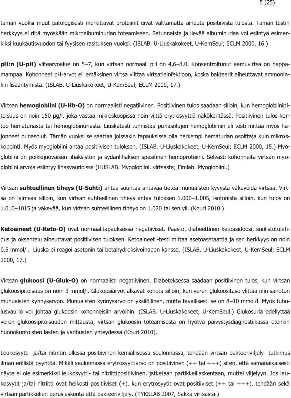 ) ph:n (U-pH) viitearvoalue on 5 7, kun virtsan normaali ph on 4,6 8.0. Konsentroitunut aamuvirtsa on happamampaa.