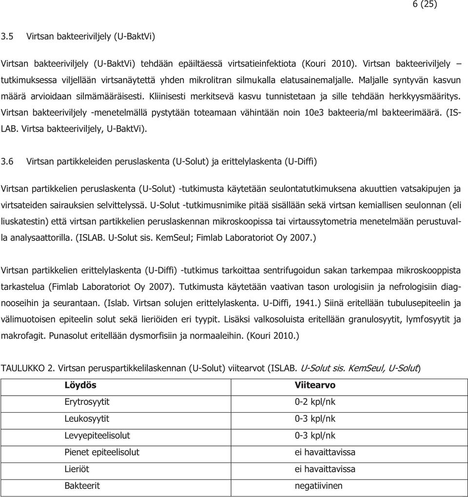 Kliinisesti merkitsevä kasvu tunnistetaan ja sille tehdään herkkyysmääritys. Virtsan bakteeriviljely -menetelmällä pystytään toteamaan vähintään noin 10e3 bakteeria/ml bakteerimäärä. (IS- LAB.